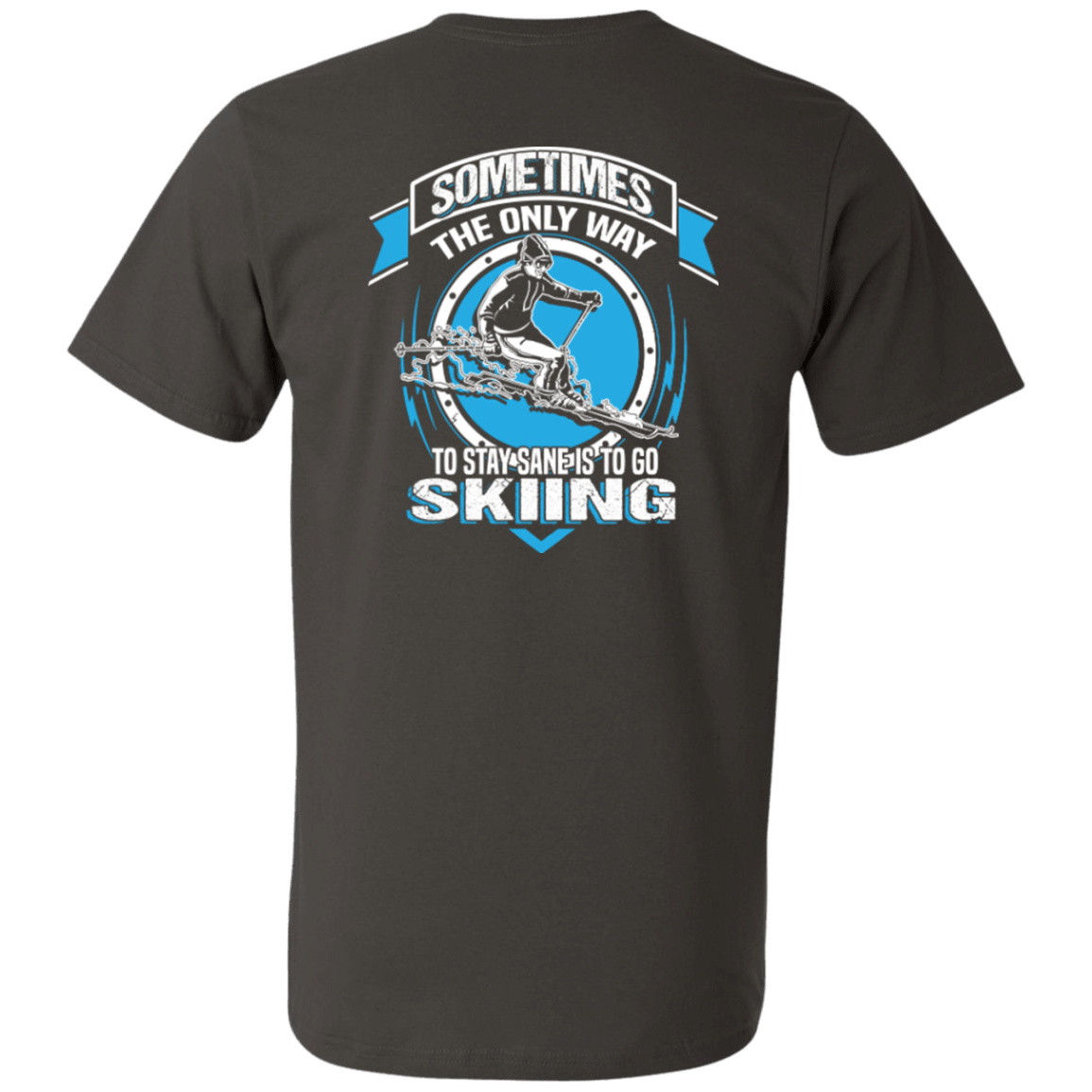 Sometimes The Only Way To Stay Sane Is To Go Skiing Tees - Powderaddicts