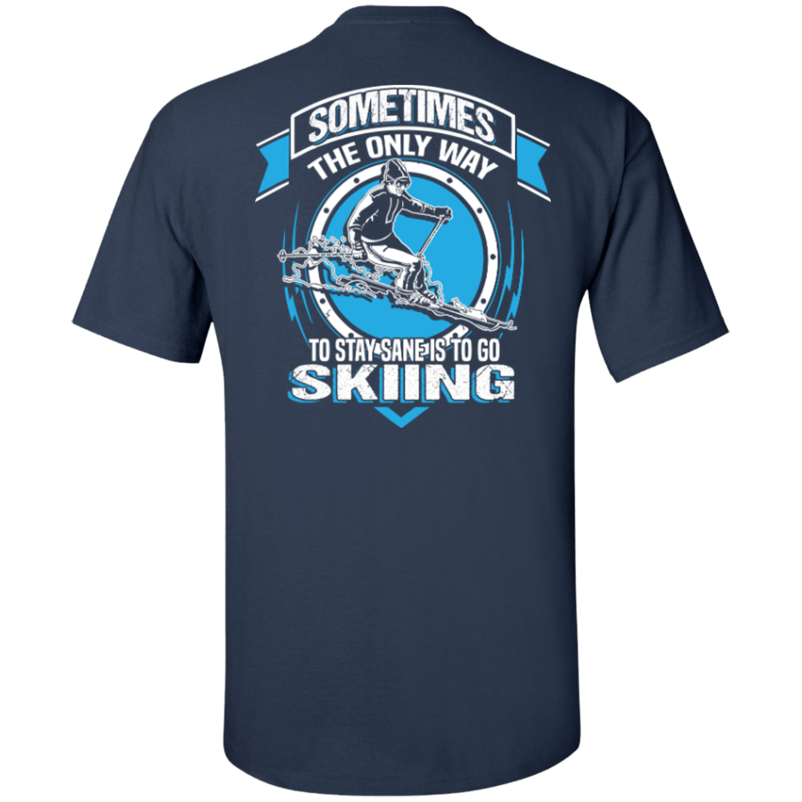 Sometimes The Only Way To Stay Sane Is To Go Skiing Tees - Powderaddicts