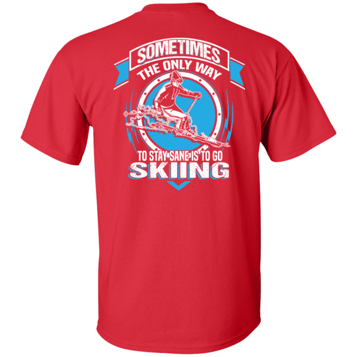 Sometimes The Only Way To Stay Sane Is To Go Skiing Tees - Powderaddicts