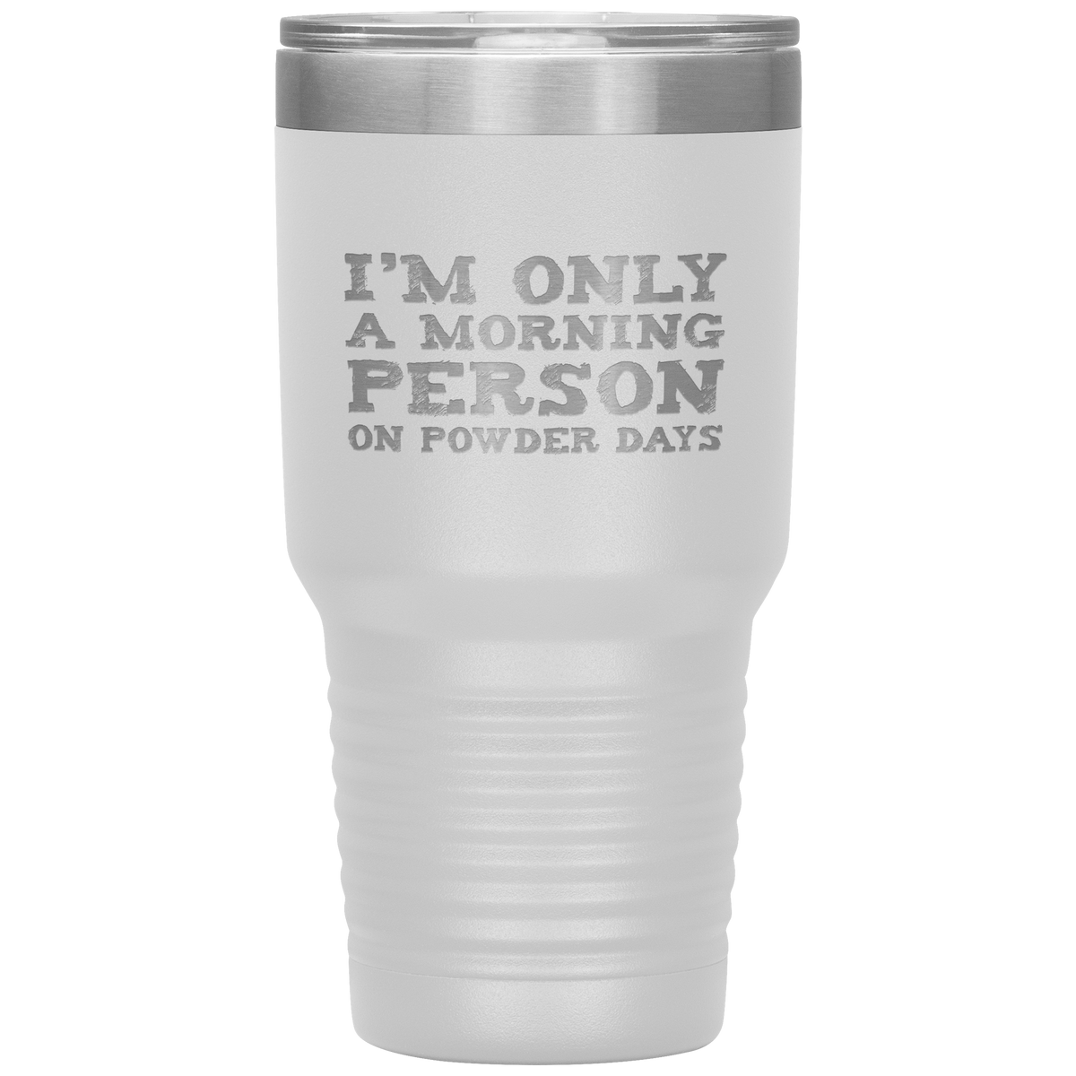 I'm Only A Morning Person On Powder Days 30oz Tumbler - Powderaddicts