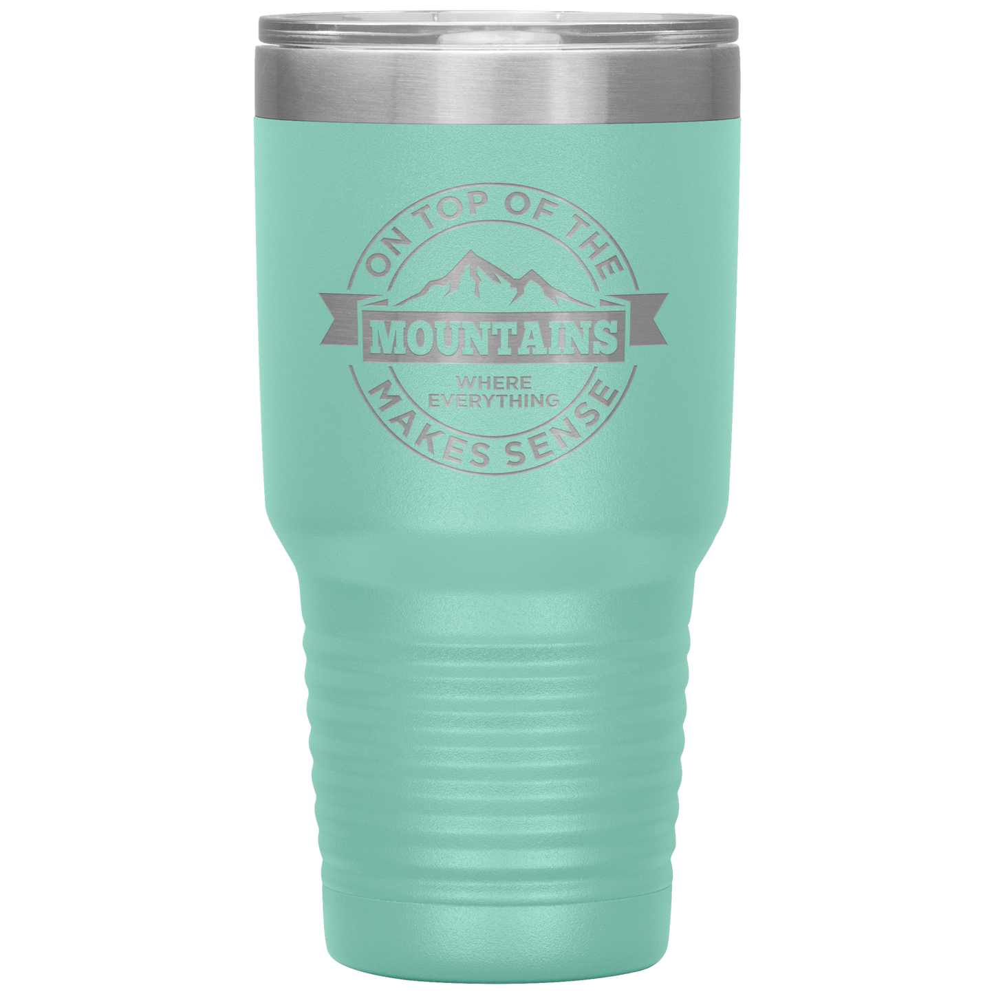 On Top Of The Mountain Where Everything Makes Sense 30oz Tumbler - Powderaddicts