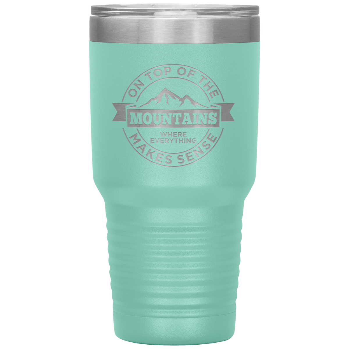 On Top Of The Mountain Where Everything Makes Sense 30oz Tumbler - Powderaddicts