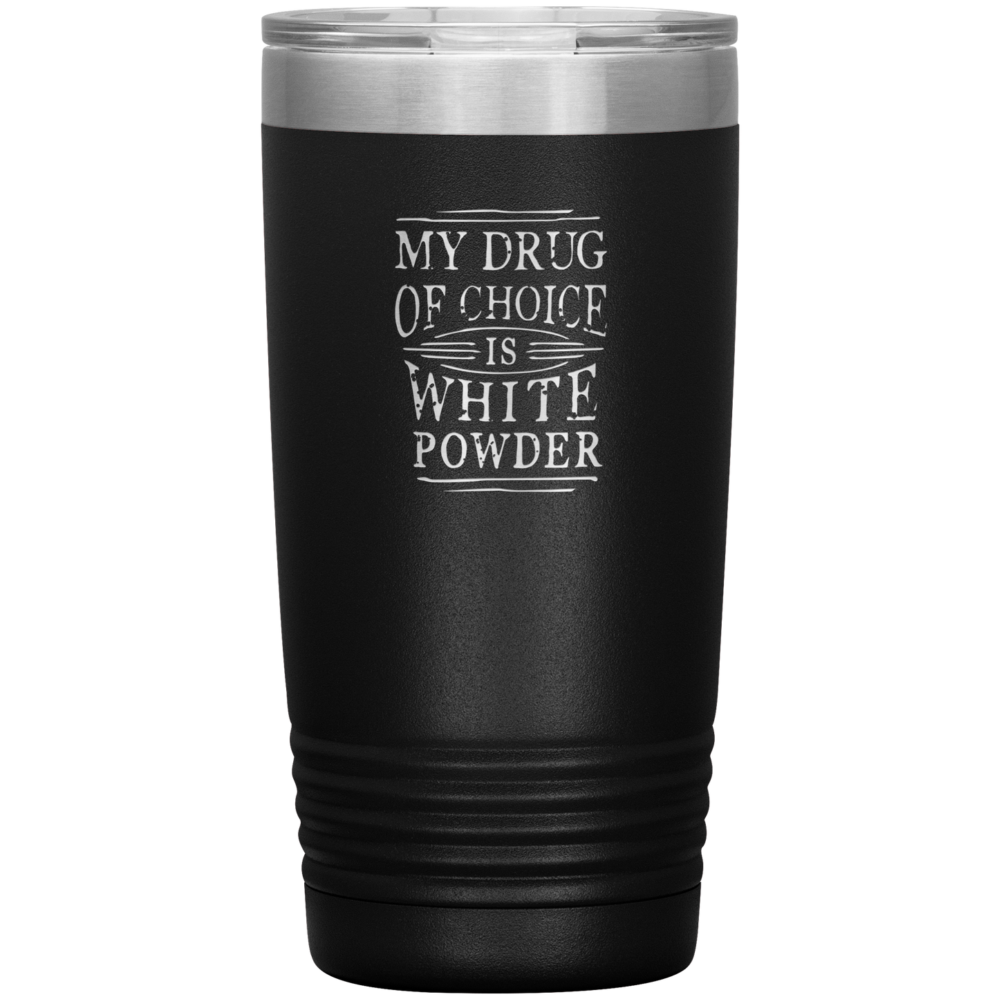 My Drug Of Choice Is White Powder 20oz Tumbler - Powderaddicts