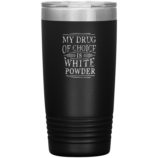 My Drug Of Choice Is White Powder 20oz Tumbler - Powderaddicts