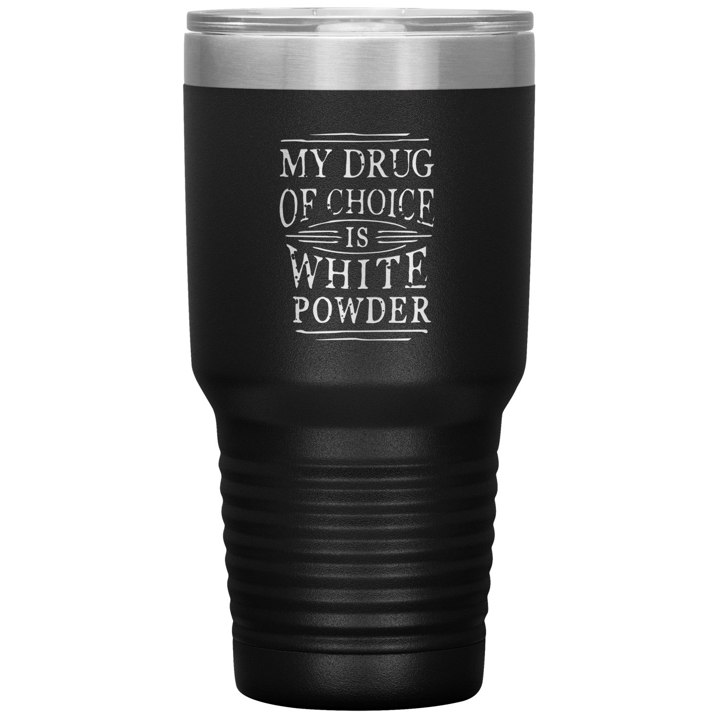 My Drug Of Choice Is White Powder 30oz Tumbler - Powderaddicts