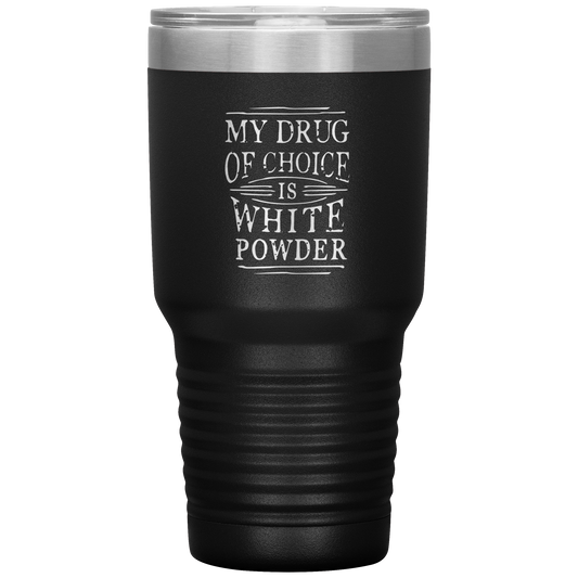 My Drug Of Choice Is White Powder 30oz Tumbler - Powderaddicts