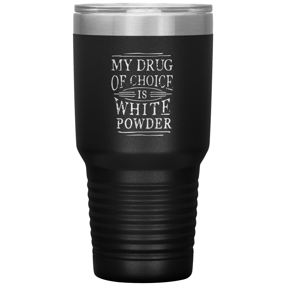 My Drug Of Choice Is White Powder 30oz Tumbler - Powderaddicts