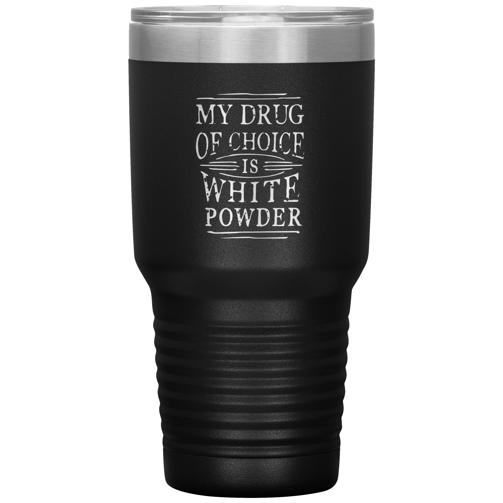 My Drug Of Choice Is White Powder 30oz Tumbler - Powderaddicts