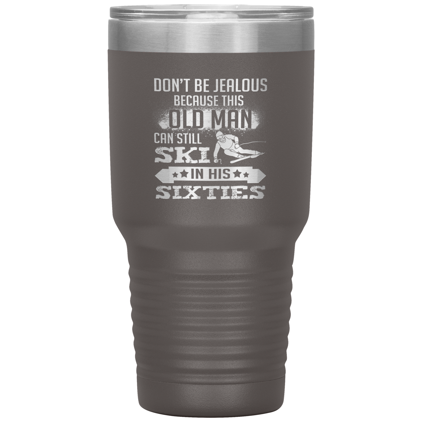 Don't Be Jealous Because This Guy Can Ski In His Sixties 30oz Tumbler - Powderaddicts