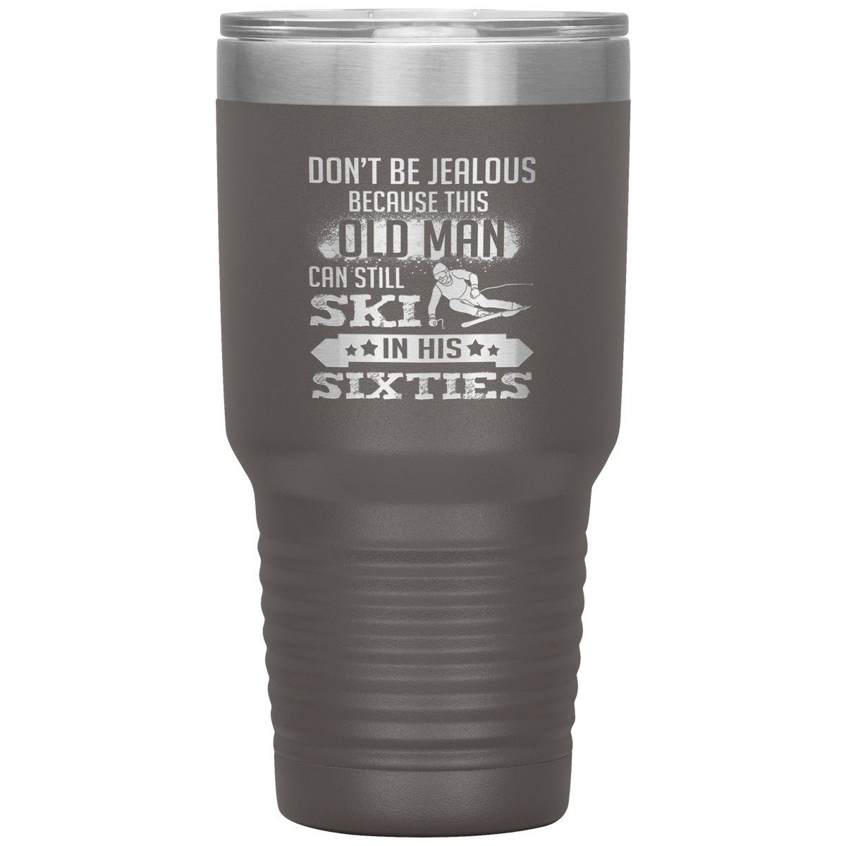 Don't Be Jealous Because This Guy Can Ski In His Sixties 30oz Tumbler - Powderaddicts