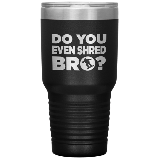 Do You Even Shred Bro 30oz Tumbler - Powderaddicts