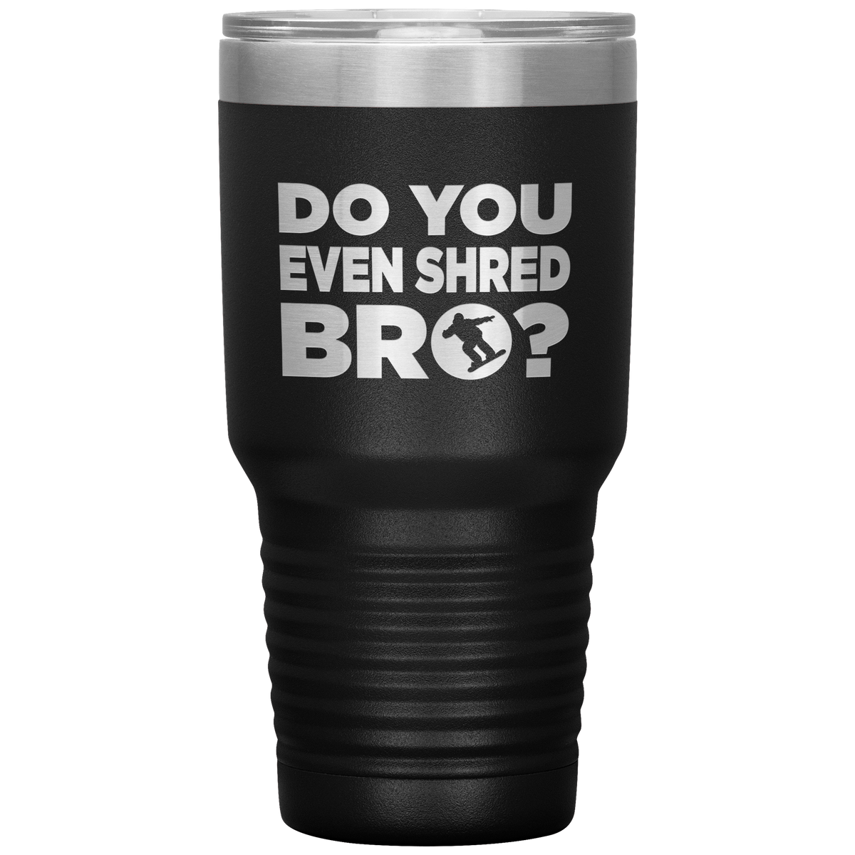 Do You Even Shred Bro 30oz Tumbler - Powderaddicts