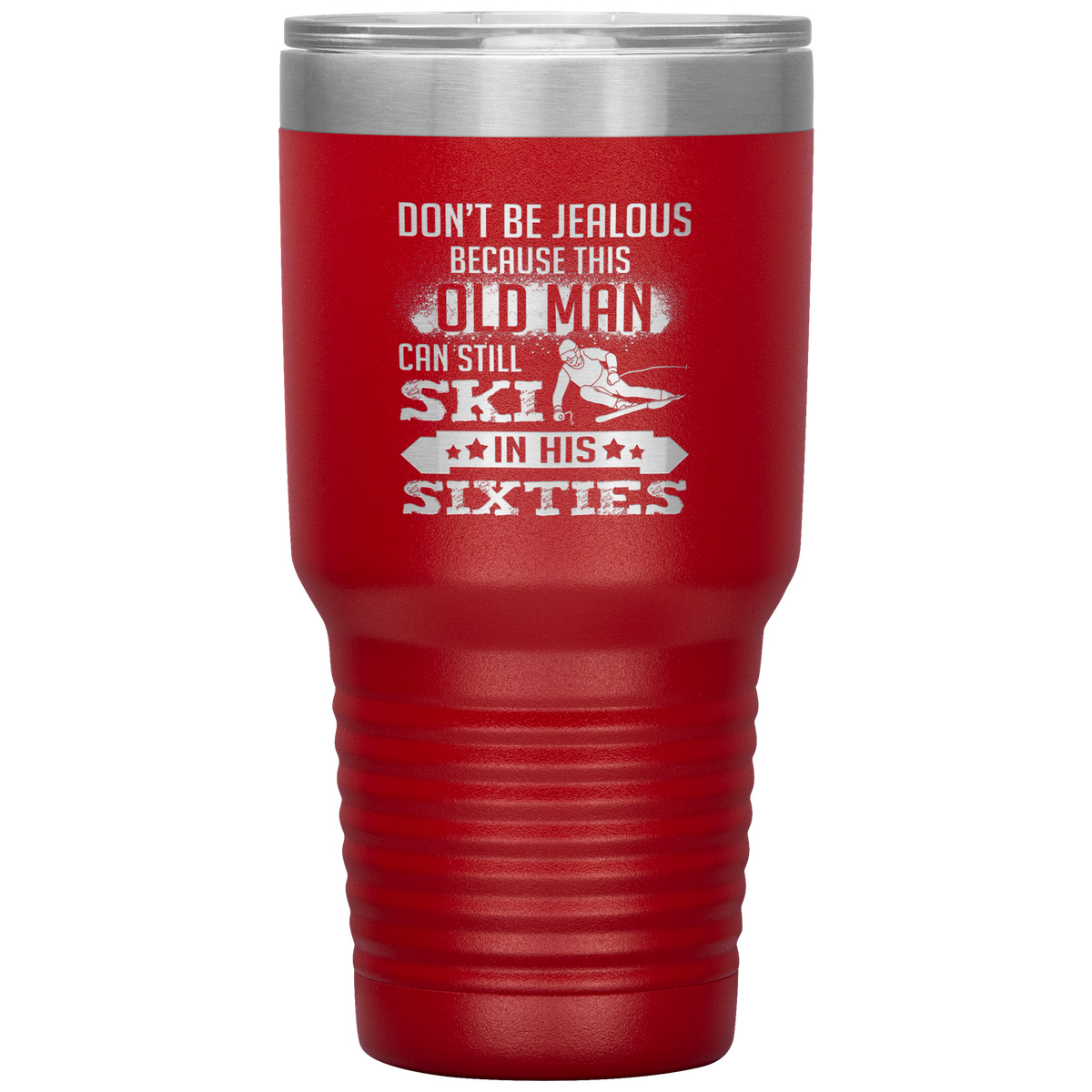 Don't Be Jealous Because This Guy Can Ski In His Sixties 30oz Tumbler - Powderaddicts