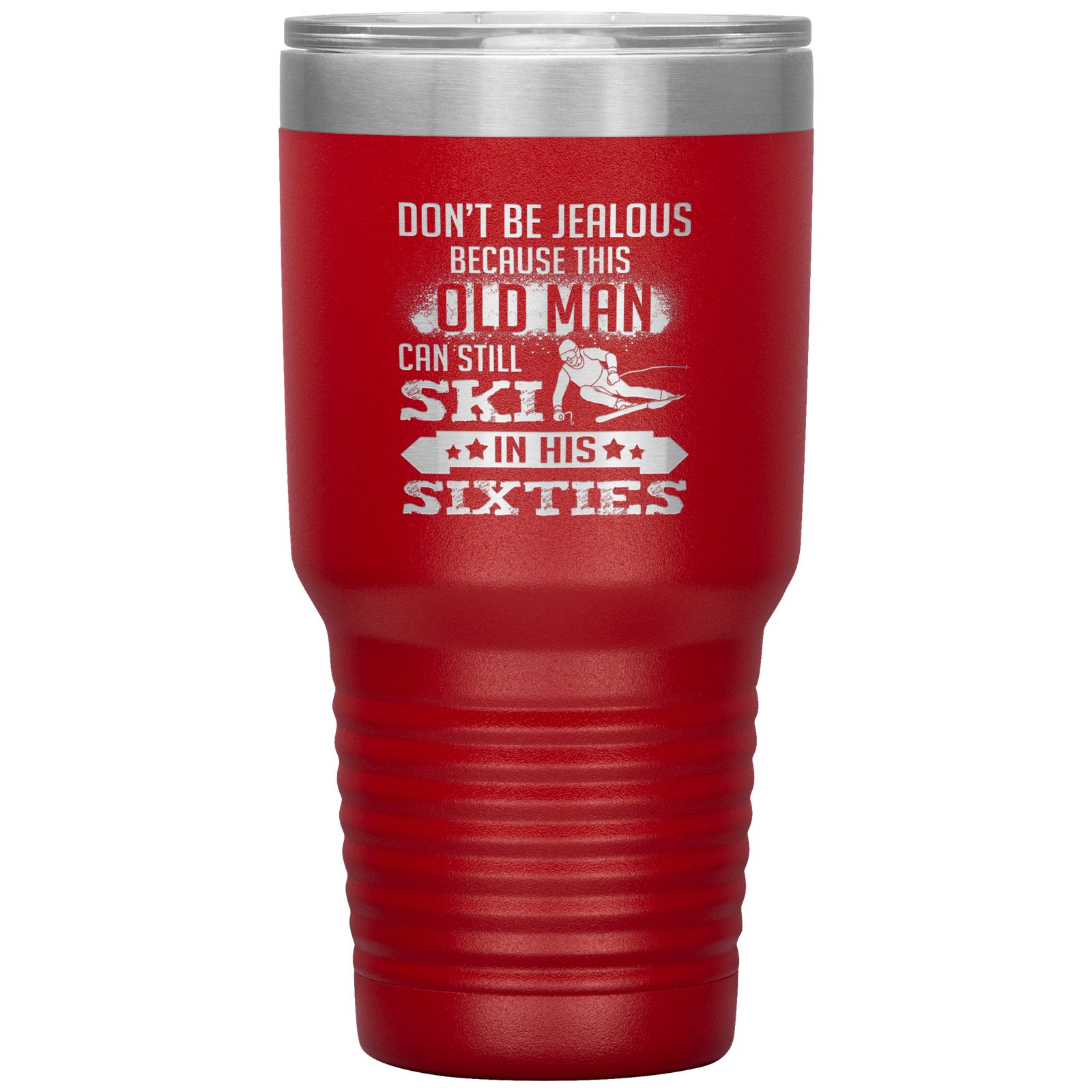 Don't Be Jealous Because This Guy Can Ski In His Sixties 30oz Tumbler - Powderaddicts