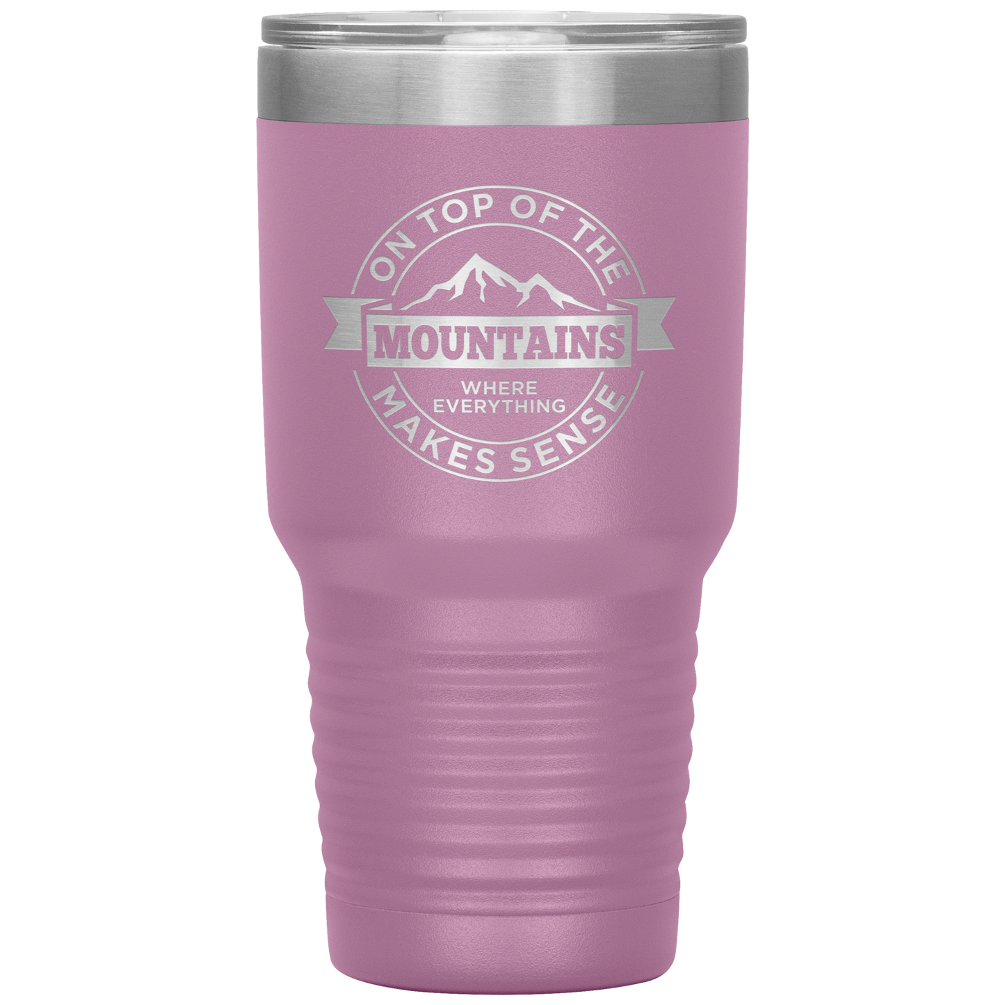 On Top Of The Mountain Where Everything Makes Sense 30oz Tumbler - Powderaddicts