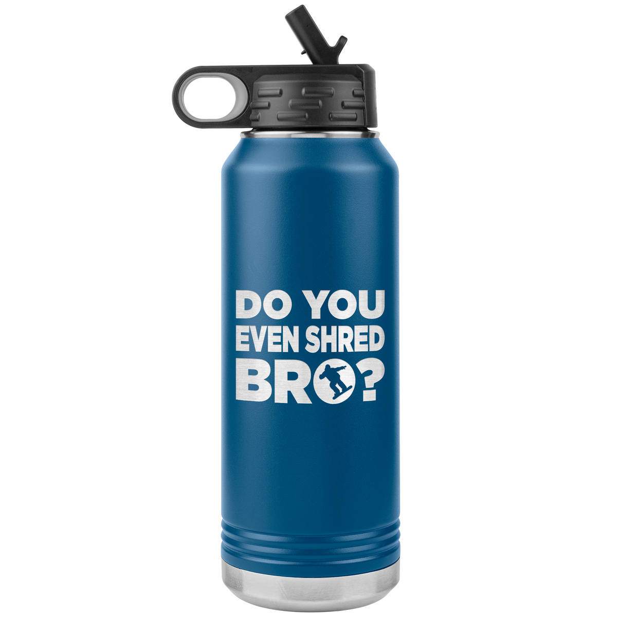 Do You Even Shred Bro 32oz Water Bottle Tumbler - Powderaddicts