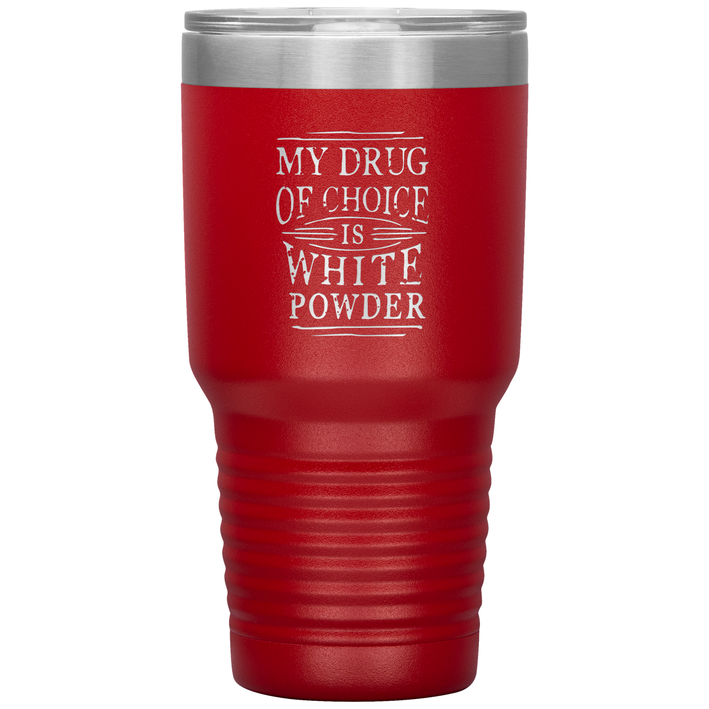 My Drug Of Choice Is White Powder 30oz Tumbler - Powderaddicts