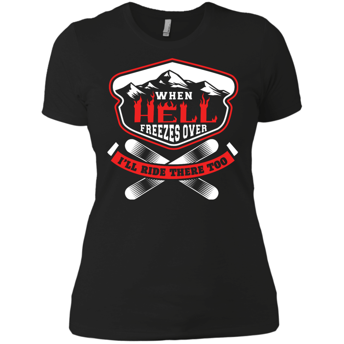 When Hell Freezes Over I'll Ride There Too Ladies Tees - Powderaddicts