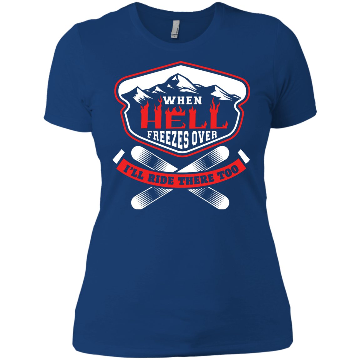 When Hell Freezes Over I'll Ride There Too Ladies Tees - Powderaddicts