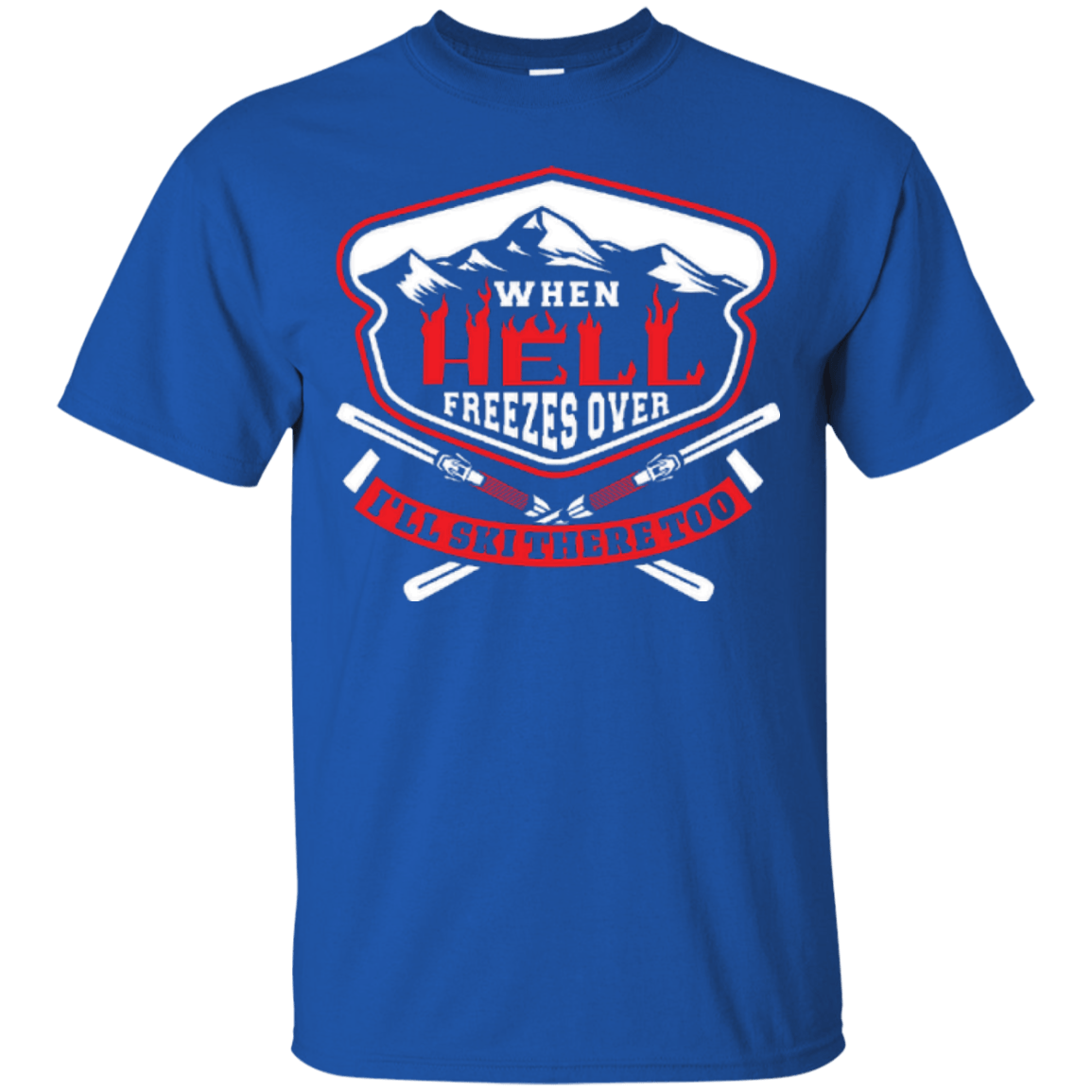 When Hell Freezes Over I'll Ski There Too Tees - Powderaddicts