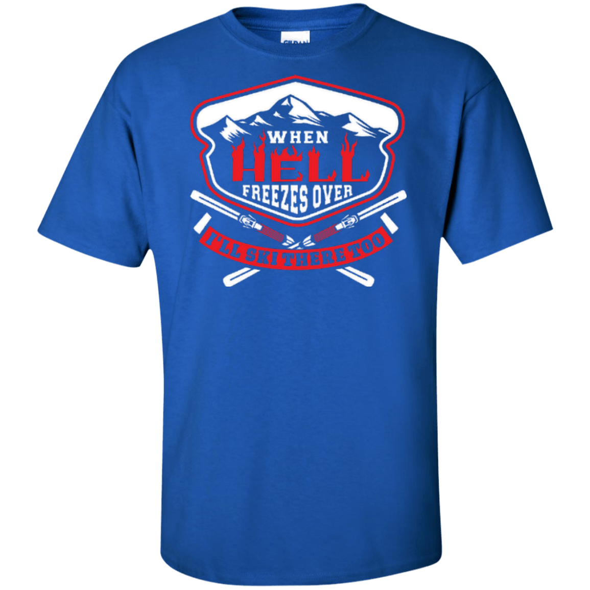 When Hell Freezes Over I'll Ski There Too Tees - Powderaddicts