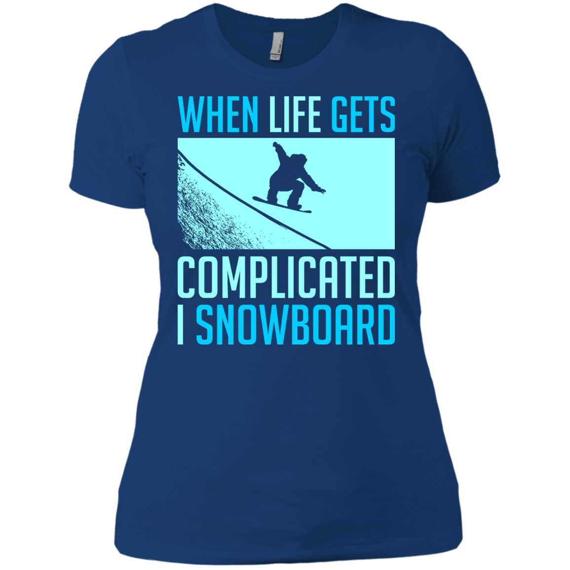 When Life Gets Complicated I Snowboard Ladies Tees - Powderaddicts