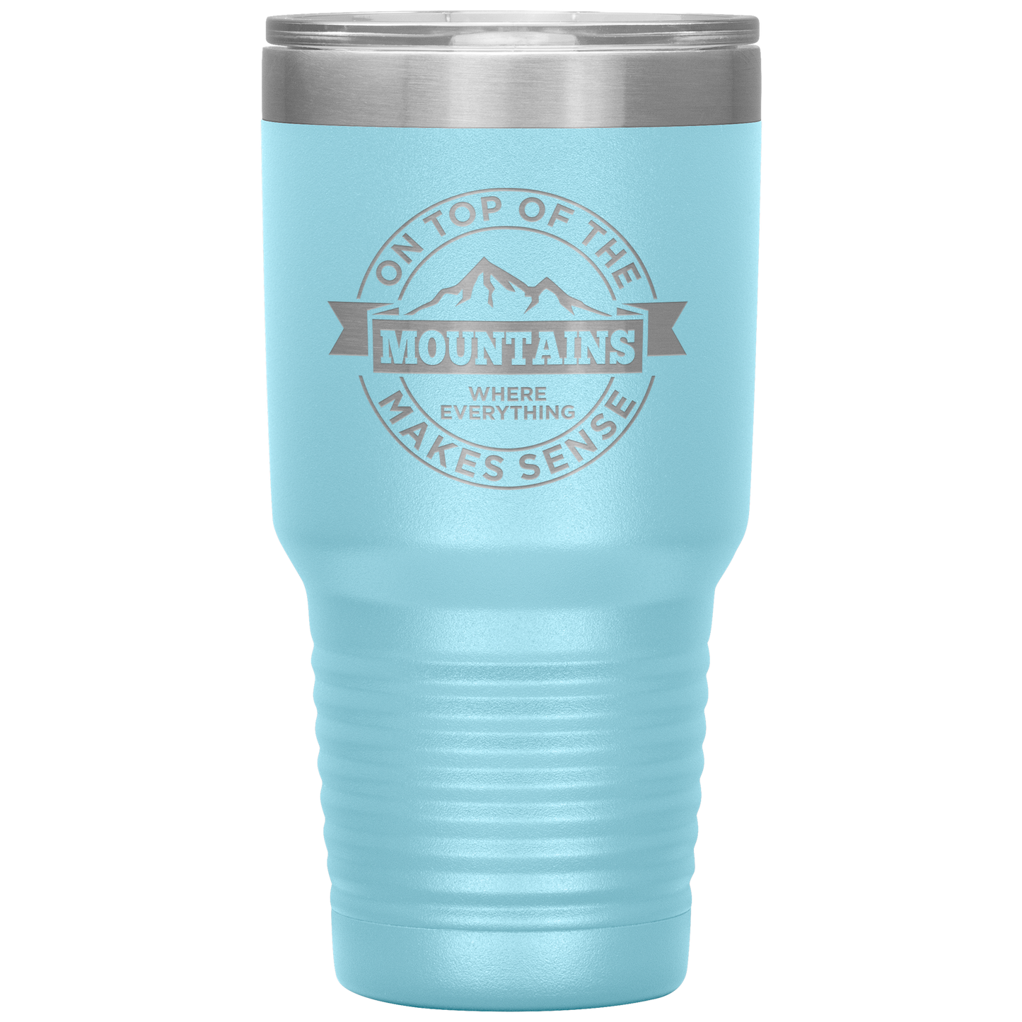 On Top Of The Mountain Where Everything Makes Sense 30oz Tumbler - Powderaddicts