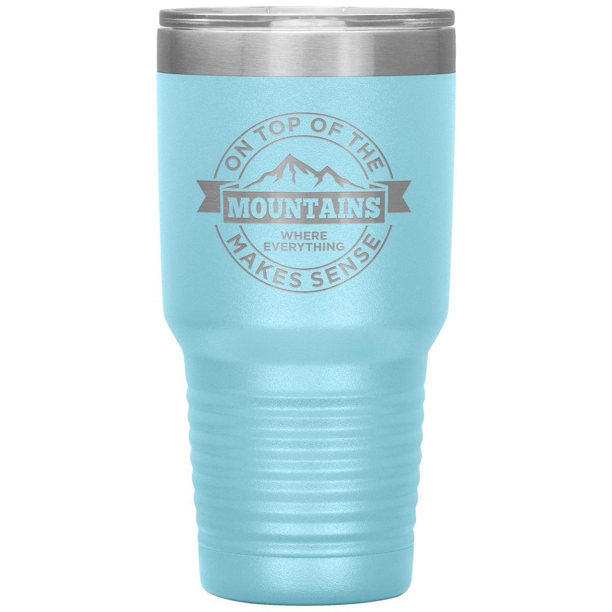 On Top Of The Mountain Where Everything Makes Sense 30oz Tumbler - Powderaddicts