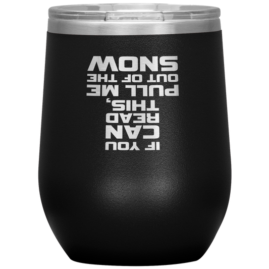 If You Can Read This Pull Me Out Of The Snow Wine 12oz Tumbler - Powderaddicts
