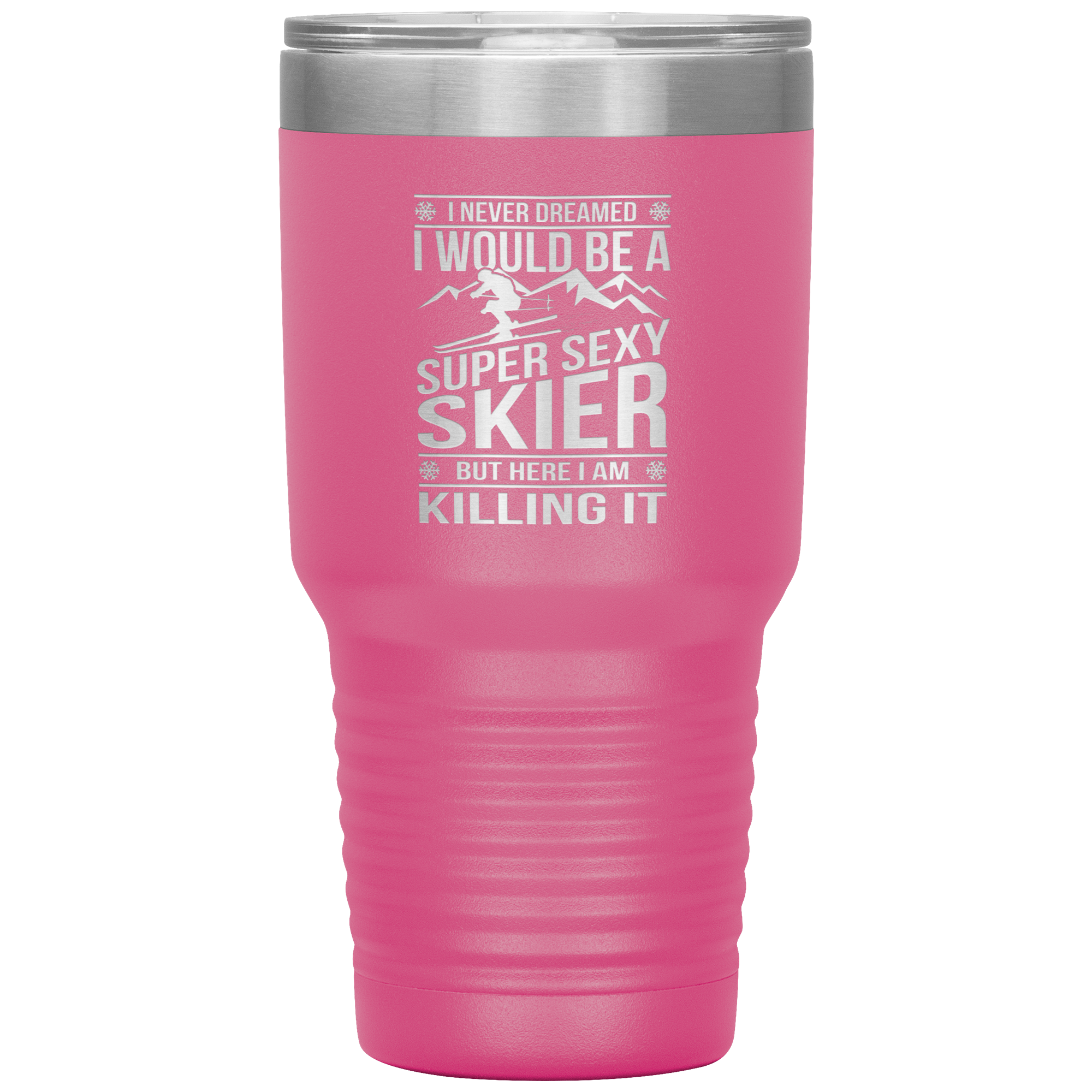 I Never Dreamed I'd Be A Super Sexy Skier 30oz Tumbler - Powderaddicts