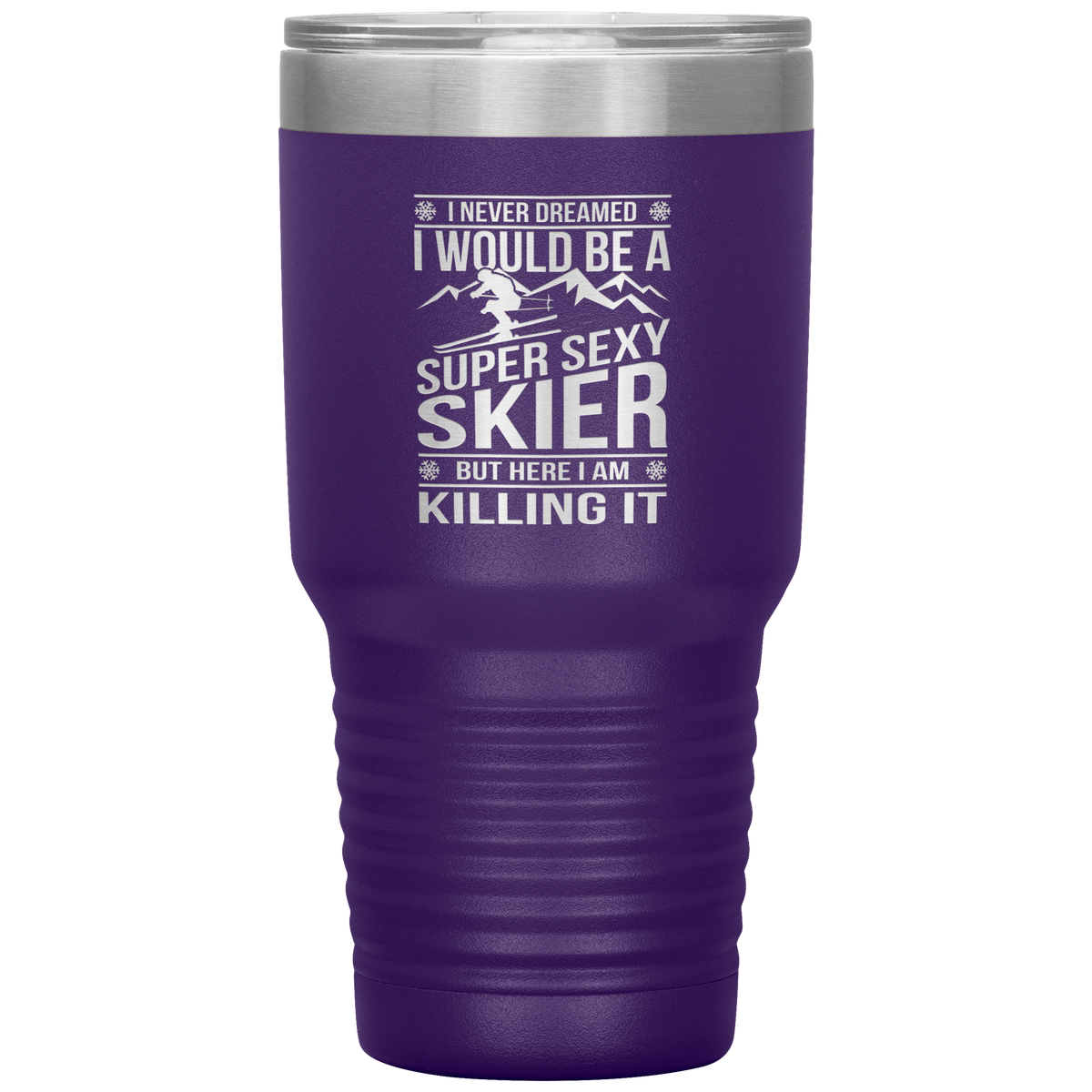 I Never Dreamed I'd Be A Super Sexy Skier 30oz Tumbler - Powderaddicts