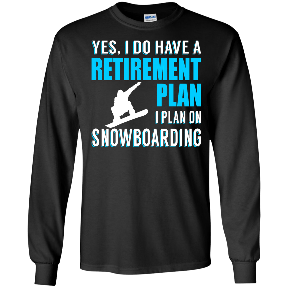 Yes, I Do Have A Retirement Plan - I Plan On Snowboarding Long Sleeves - Powderaddicts
