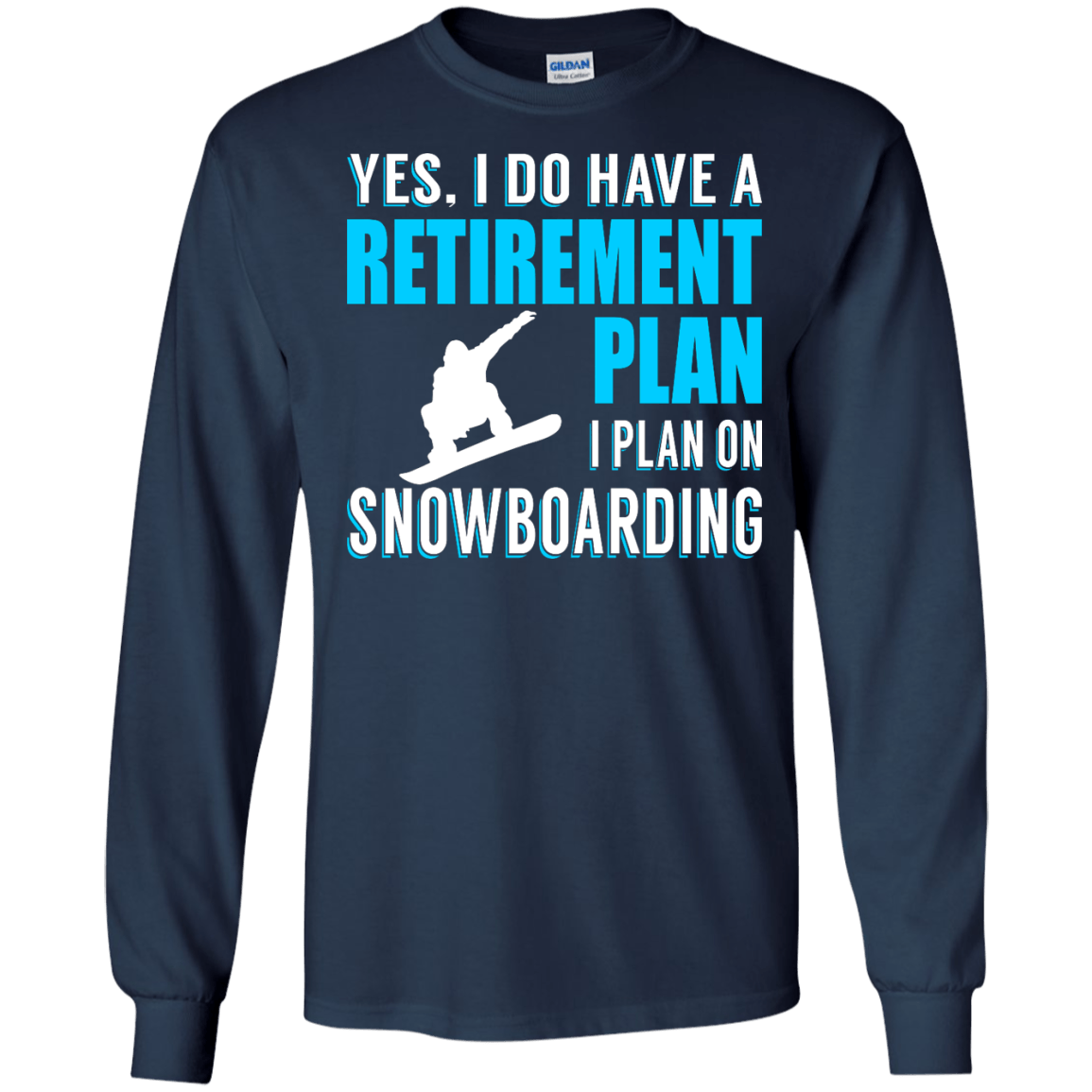 Yes, I Do Have A Retirement Plan - I Plan On Snowboarding Long Sleeves - Powderaddicts