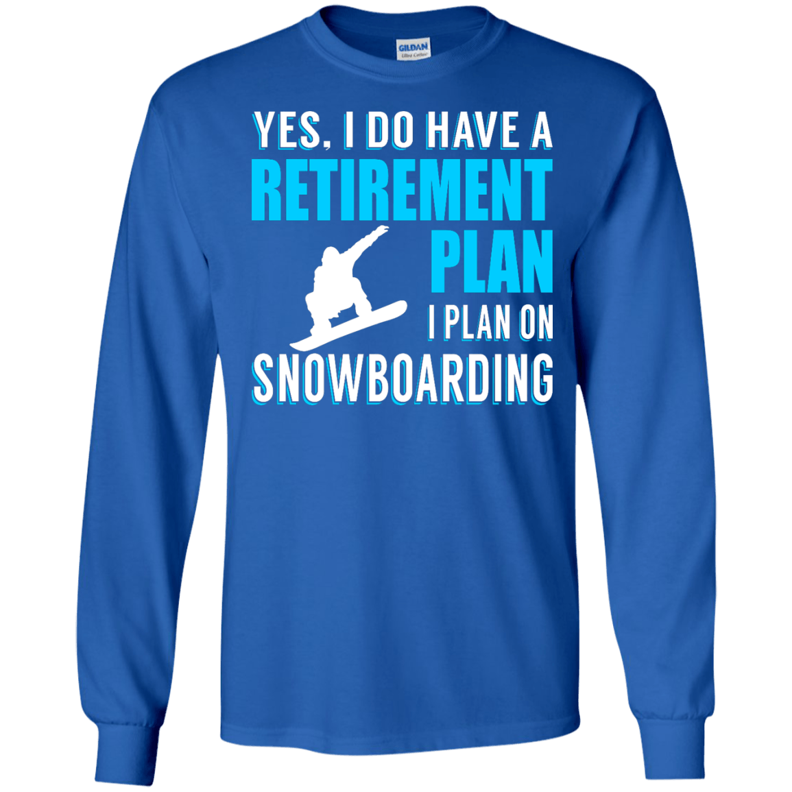 Yes, I Do Have A Retirement Plan - I Plan On Snowboarding Long Sleeves - Powderaddicts