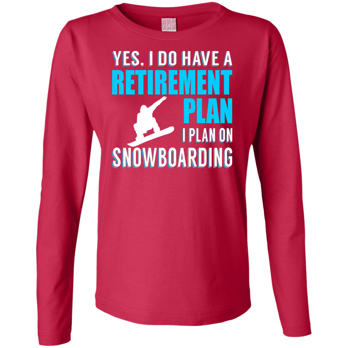 Yes, I Do Have A Retirement Plan - I Plan On Snowboarding Long Sleeves - Powderaddicts