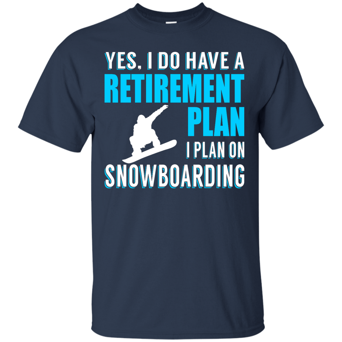 Yes, I Do Have A Retirement Plan - I Plan On Snowboarding Tees - Powderaddicts