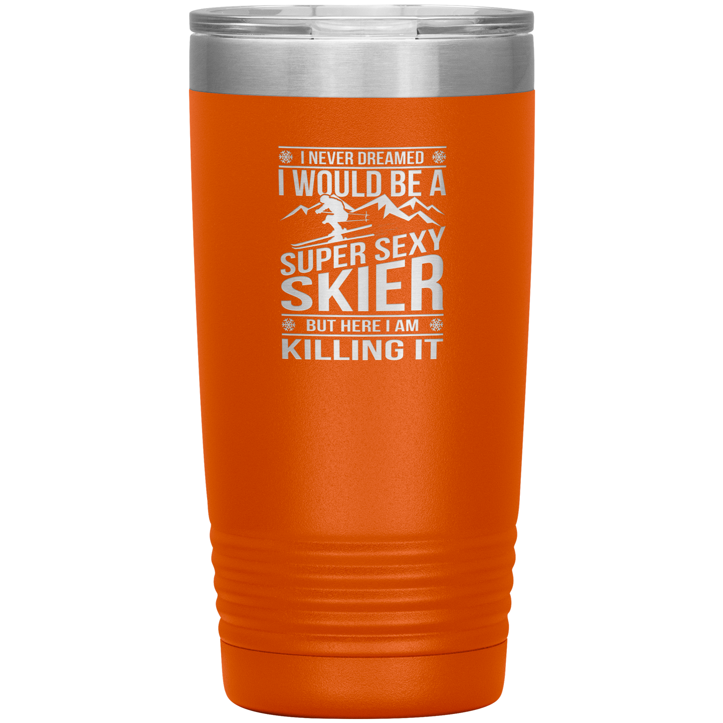 I Never Dreamed I'd Be A Super Sexy Skier 20oz Tumbler - Powderaddicts