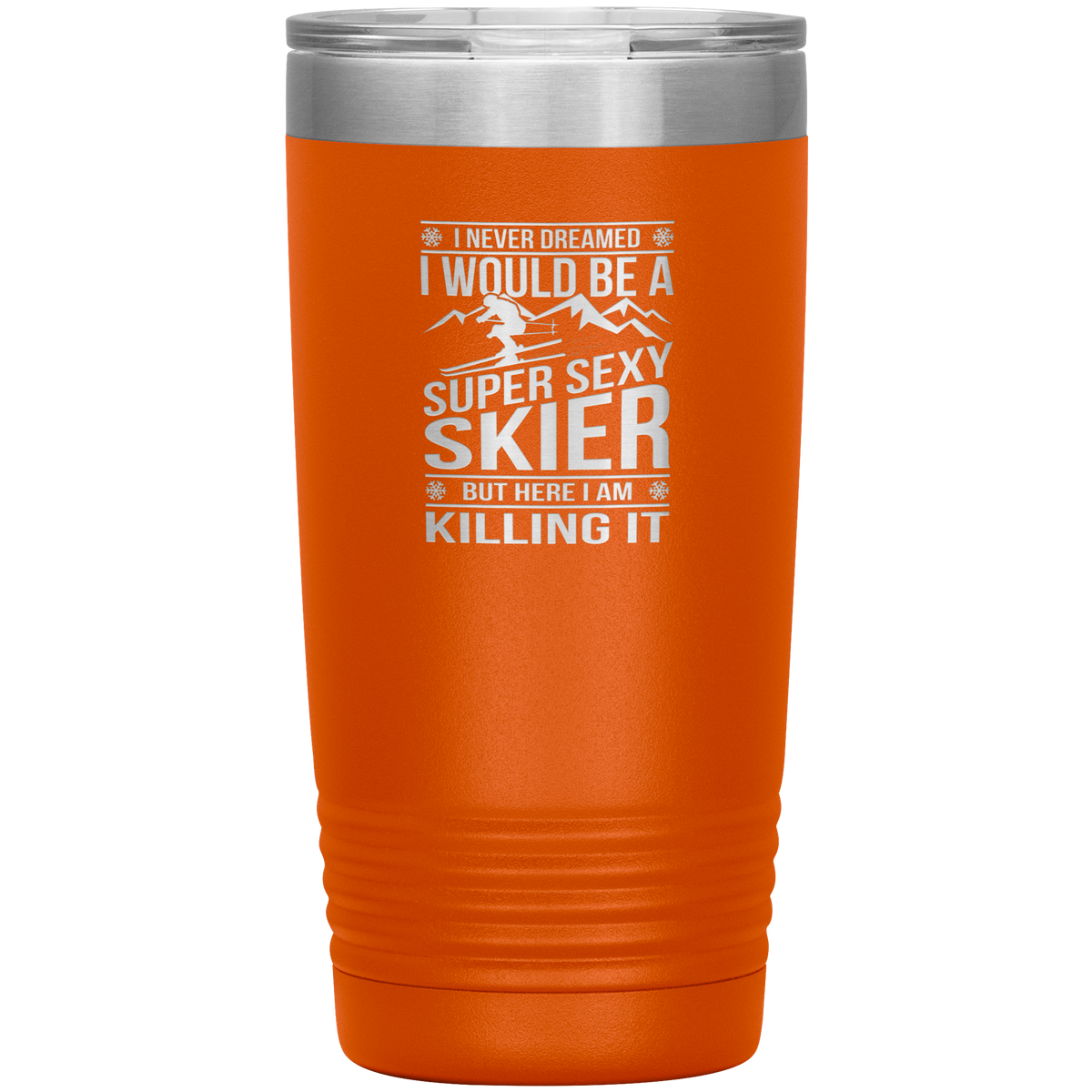 I Never Dreamed I'd Be A Super Sexy Skier 20oz Tumbler - Powderaddicts