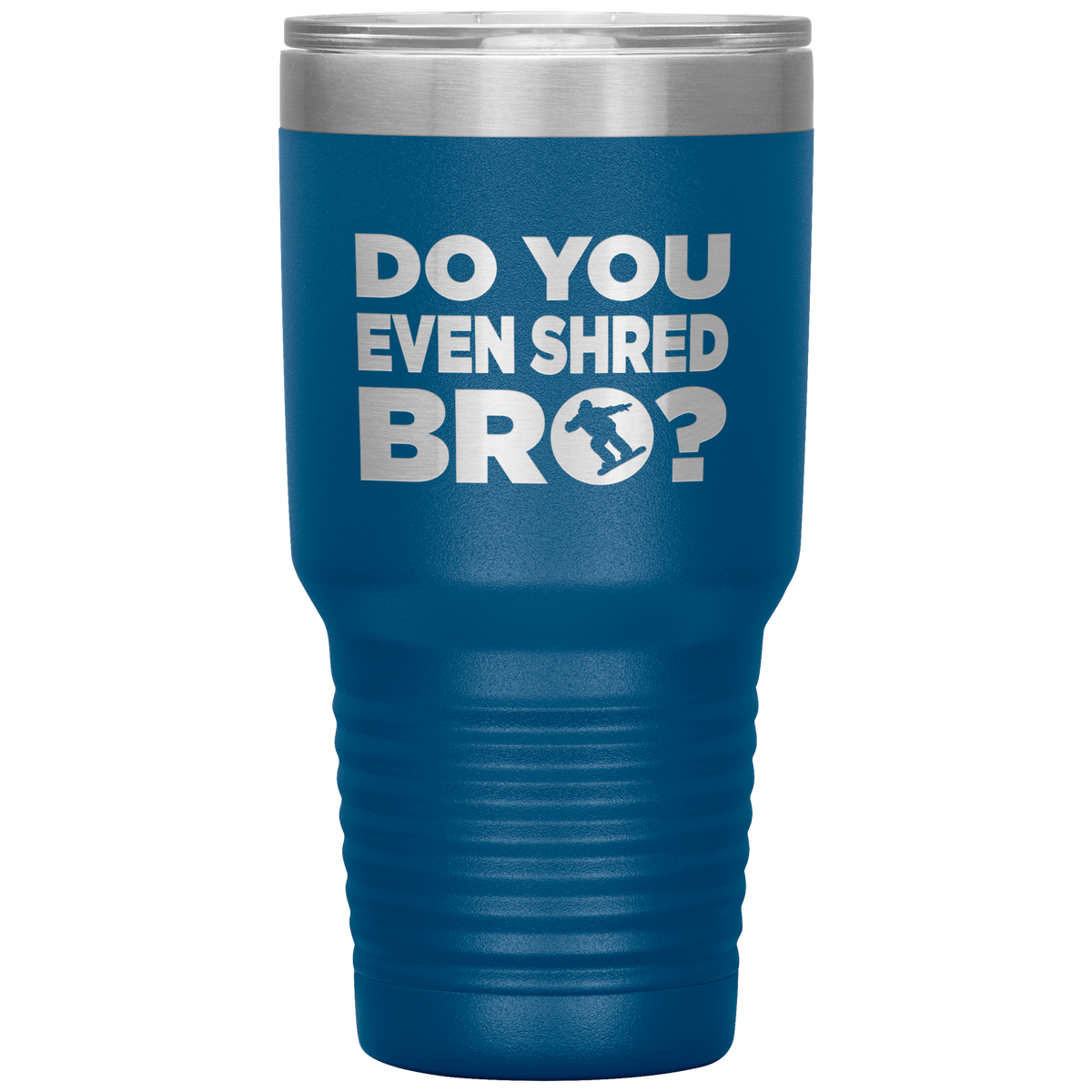 Do You Even Shred Bro 30oz Tumbler - Powderaddicts