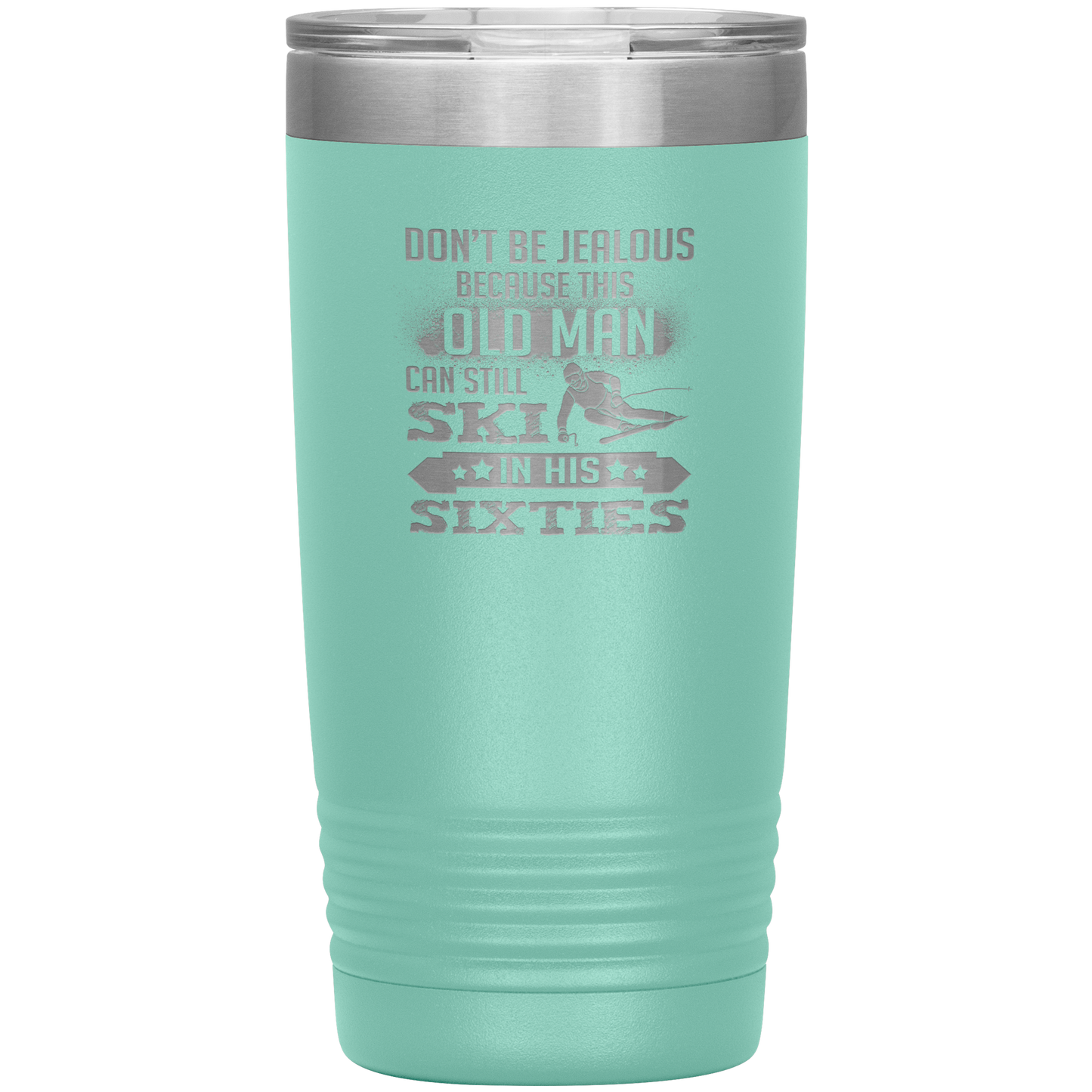 Don't Be Jealous Because This Guy Can Ski In His Sixties 20oz Tumbler - Powderaddicts